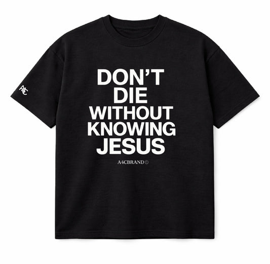 Don’t Die Without Knowing Jesus Front Print T-Shirt